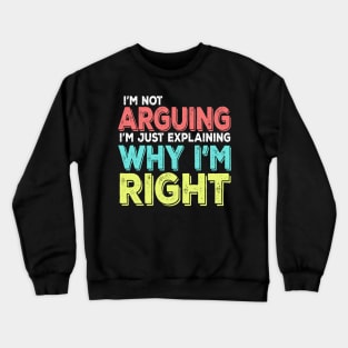 I'm Not Arguing I'm Just Explaining Why I'm Right Crewneck Sweatshirt